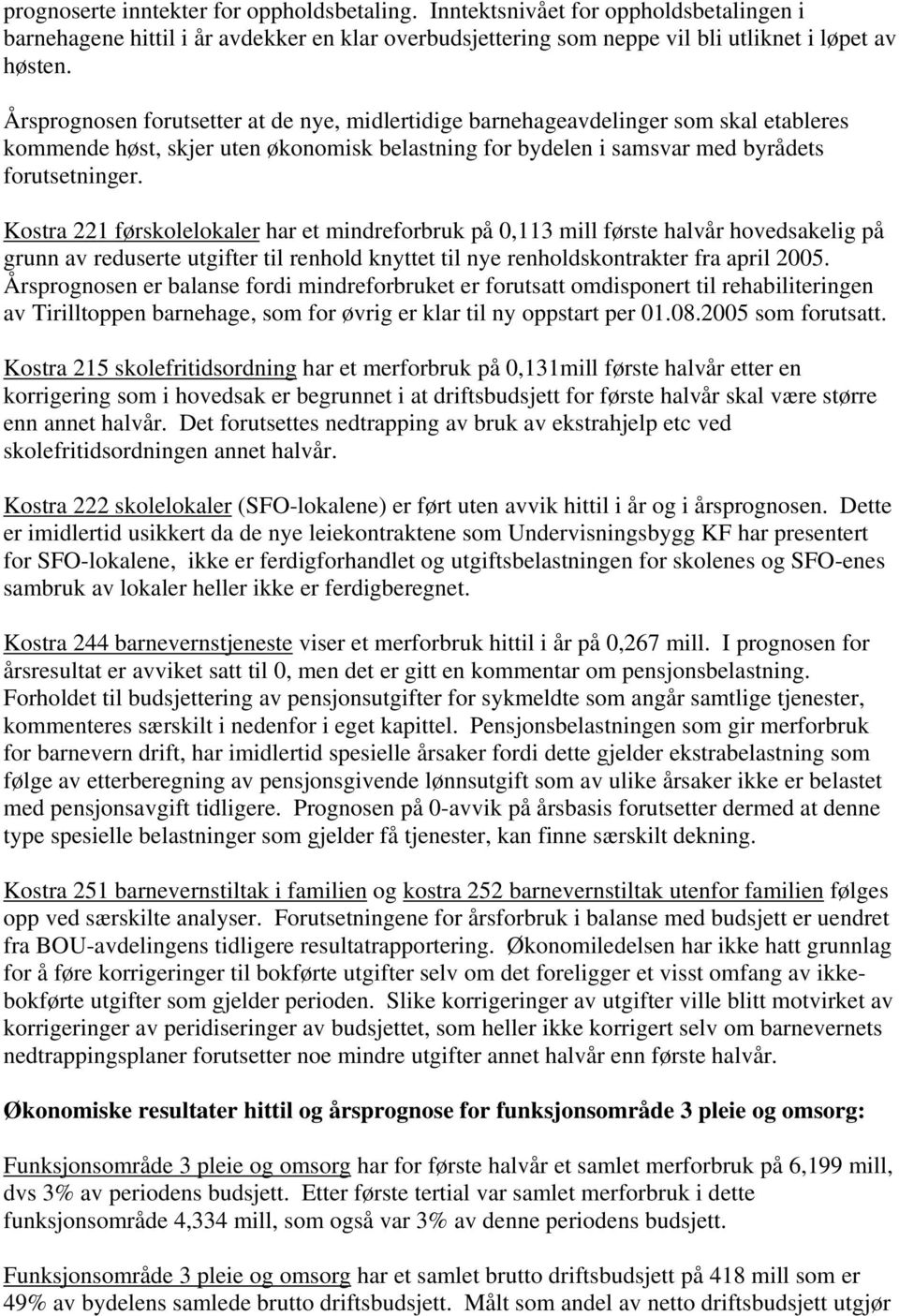 Kostra 221 førskolelokaler har et mindreforbruk på 0,113 mill første halvår hovedsakelig på grunn av reduserte utgifter til renhold knyttet til nye renholdskontrakter fra april 2005.