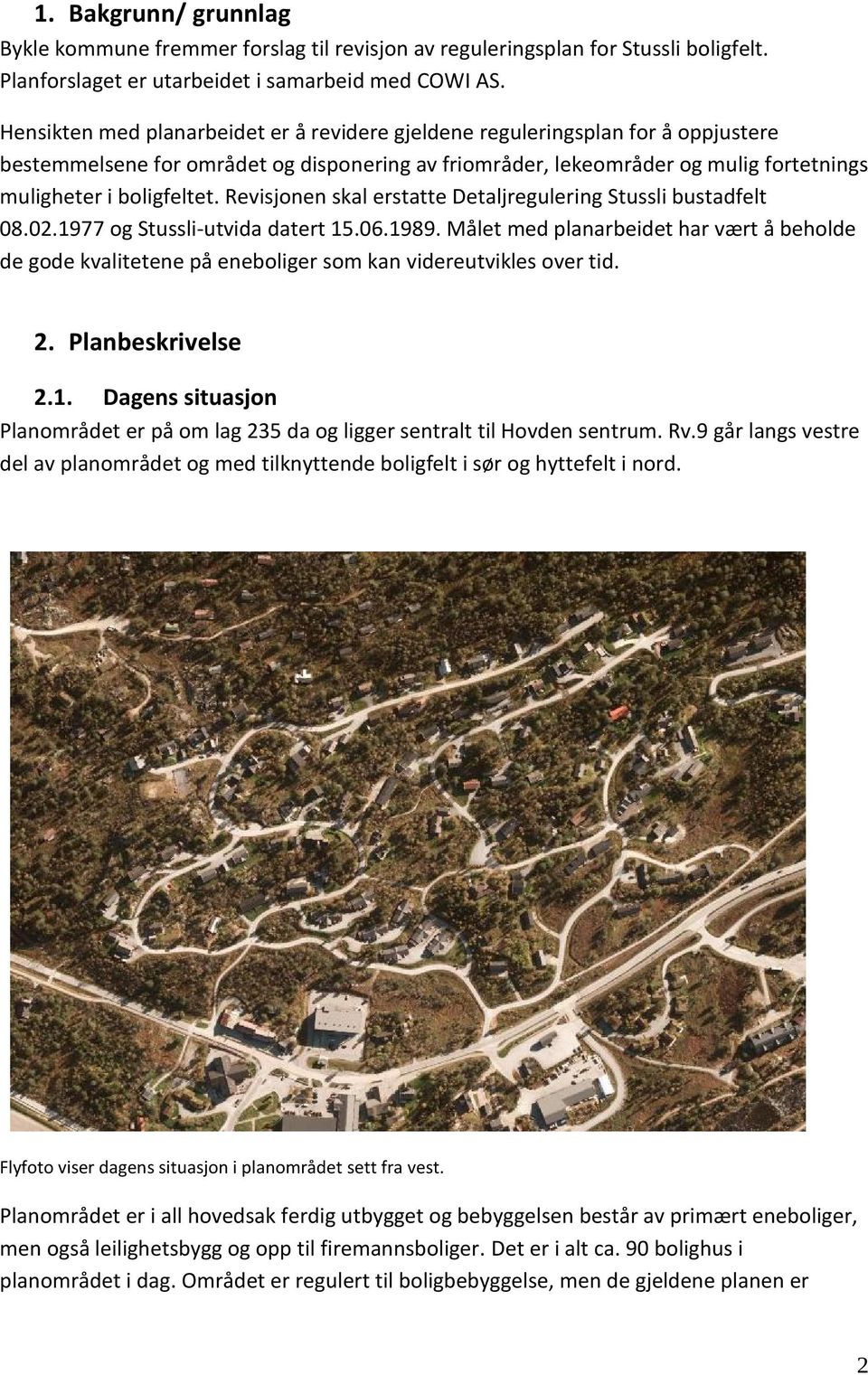 Revisjonen skal erstatte Detaljregulering Stussli bustadfelt 08.02.1977 og Stussli-utvida datert 15.06.1989.