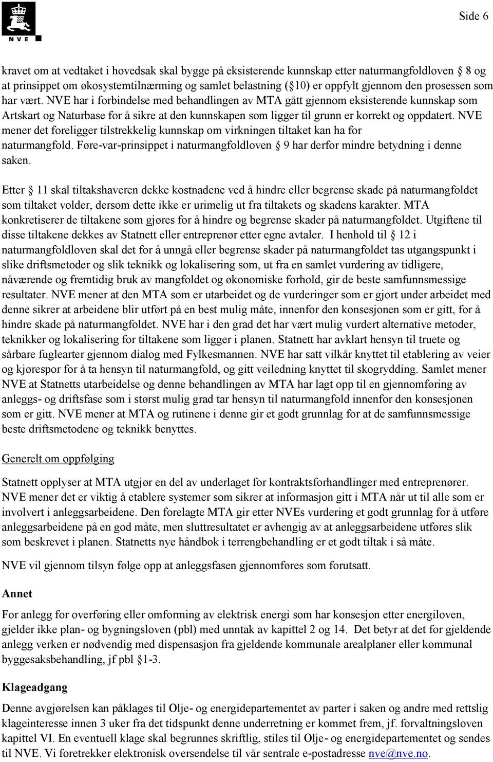 NVE har i forbindelse med behandlingen av MTA gått gjennom eksisterende kunnskap som Artskart og Naturbase for å sikre at den kunnskapen som ligger til grunn er korrekt og oppdatert.