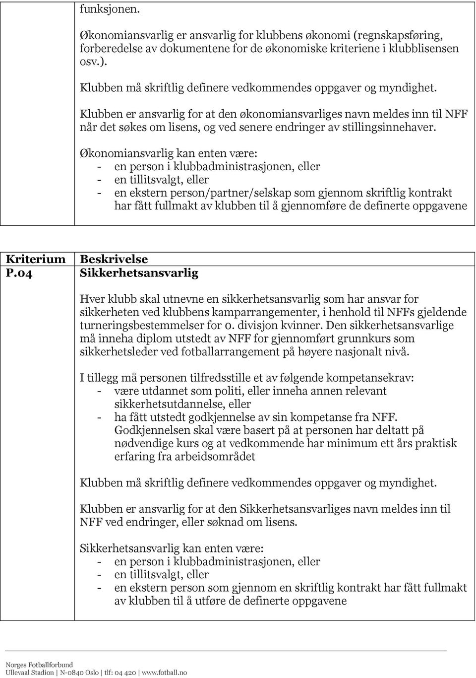 Klubben er ansvarlig for at den økonomiansvarliges navn meldes inn til NFF når det søkes om lisens, og ved senere endringer av stillingsinnehaver.