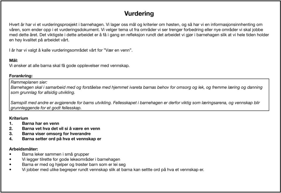 Det viktigste i dette arbeidet er å få i gang en refleksjon rundt det arbeidet vi gjør i barnehagen slik at vi hele tiden holder en høy kvalitet på arbeidet vårt.