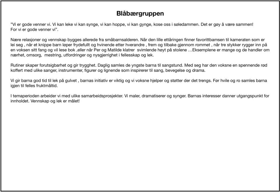 Når den lille ettåringen finner favorittbamsen til kameraten som er lei seg, når et knippe barn løper frydefullt og hvinende etter hverandre, frem og tilbake gjennom rommet, når tre stykker rygger