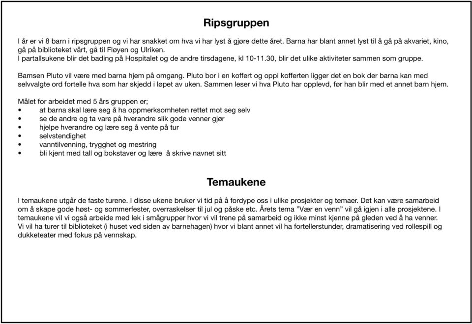 30, blir det ulike aktiviteter sammen som gruppe. Bamsen Pluto vil være med barna hjem på omgang.