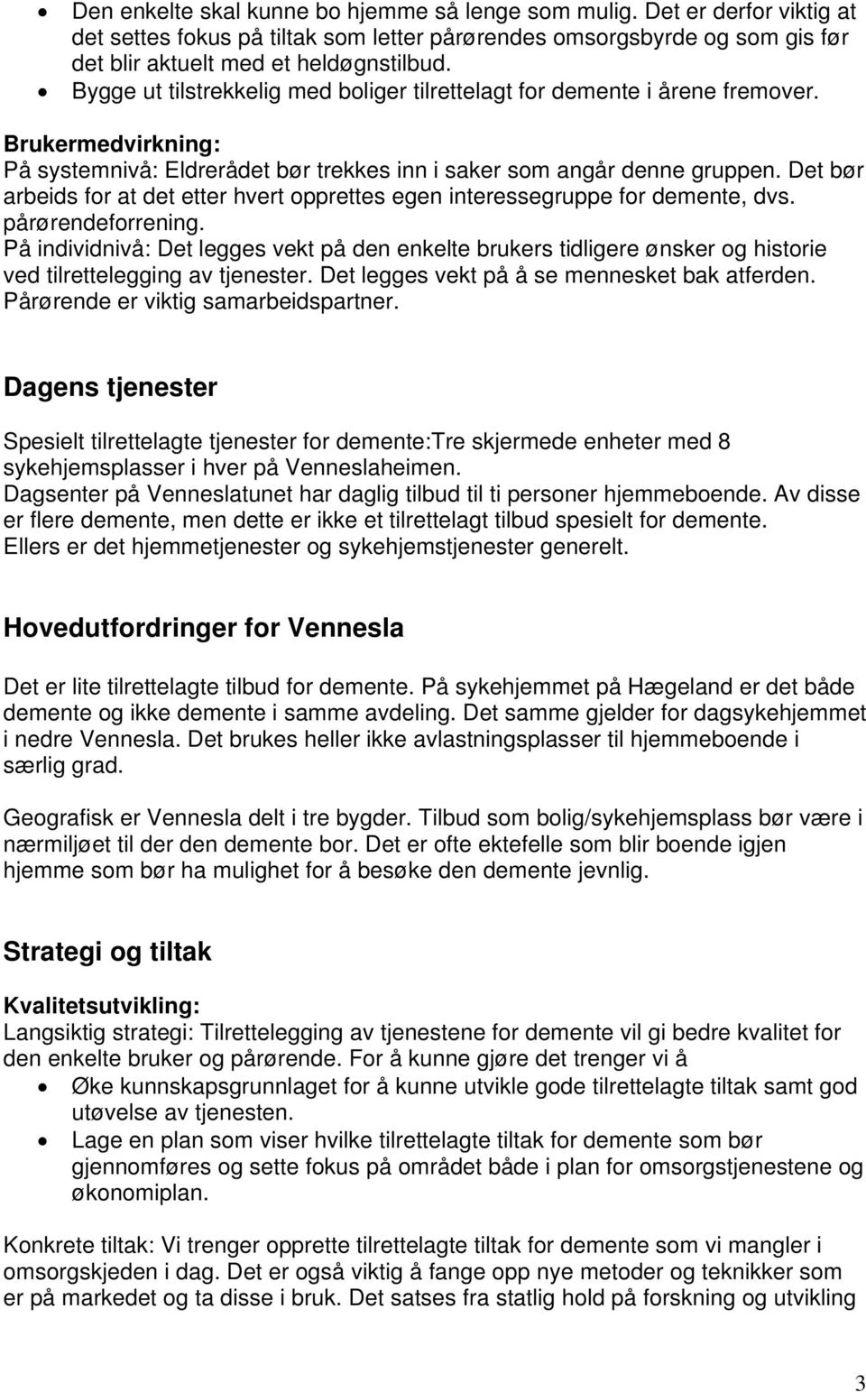 Det bør arbeids for at det etter hvert opprettes egen interessegruppe for demente, dvs. pårørendeforrening.