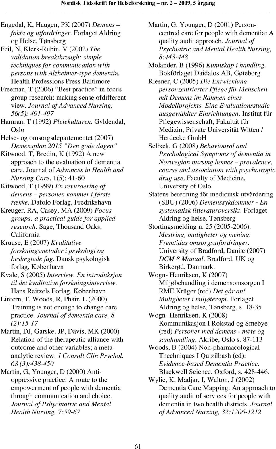 Health Professions Press Baltimore Freeman, T (2006) Best practice in focus group research: making sense ofdifferent view. Journal of Advanced Nursing, 56(5): 491-497 Hamran, T (1992) Pleiekulturen.