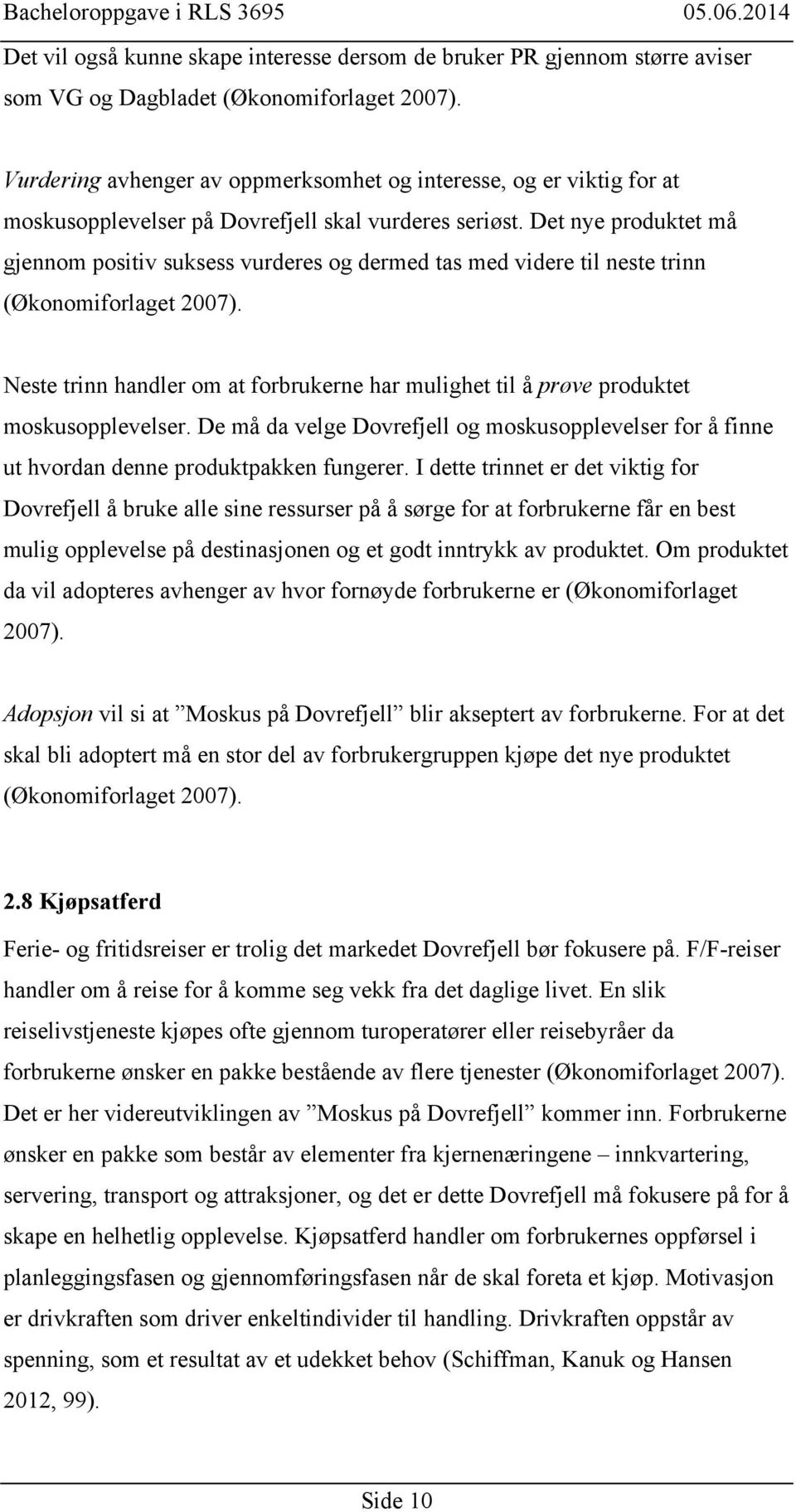 Det nye produktet må gjennom positiv suksess vurderes og dermed tas med videre til neste trinn (Økonomiforlaget 2007).