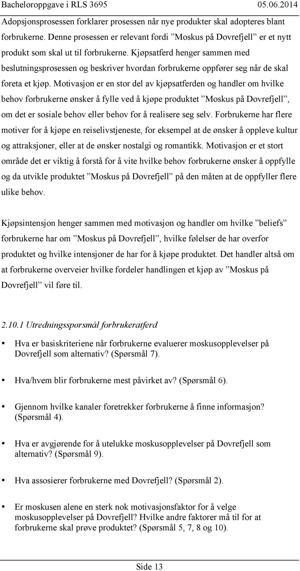 Motivasjon er en stor del av kjøpsatferden og handler om hvilke behov forbrukerne ønsker å fylle ved å kjøpe produktet Moskus på Dovrefjell, om det er sosiale behov eller behov for å realisere seg