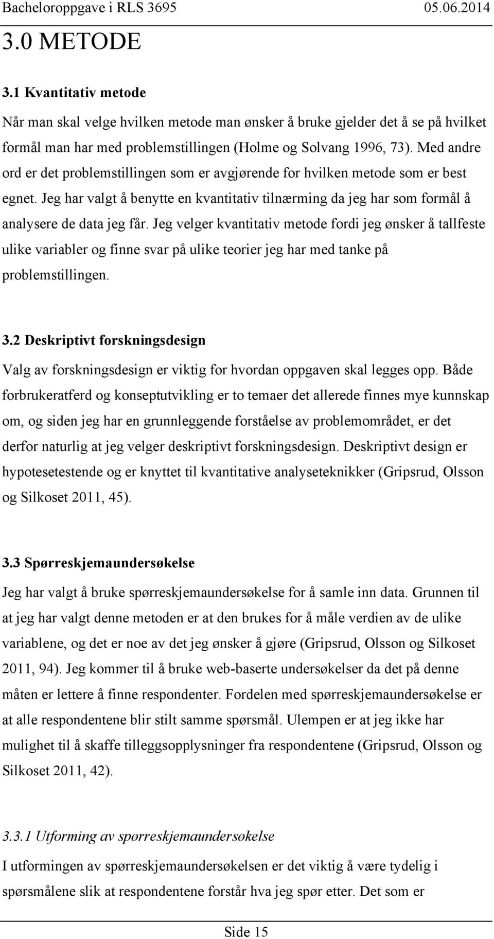 Jeg velger kvantitativ metode fordi jeg ønsker å tallfeste ulike variabler og finne svar på ulike teorier jeg har med tanke på problemstillingen. 3.