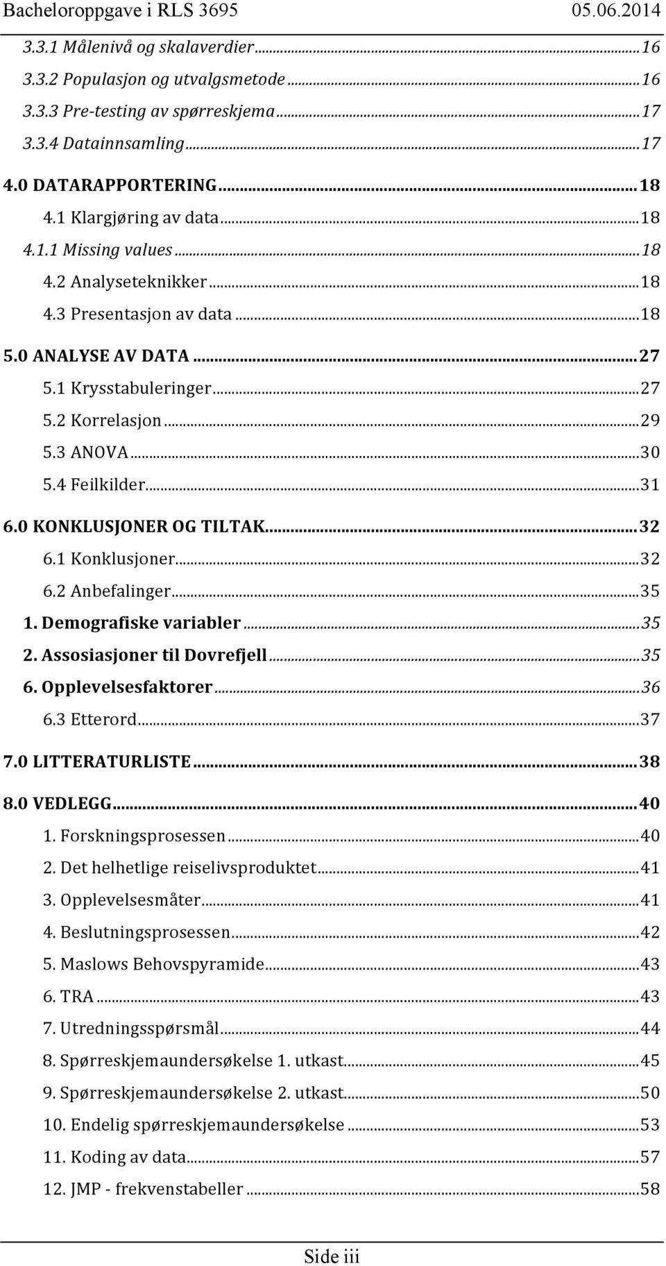 .. 31 6.0 KONKLUSJONER OG TILTAK... 32 6.1 Konklusjoner... 32 6.2 Anbefalinger... 35 1. Demografiske variabler... 35 2. Assosiasjoner til Dovrefjell... 35 6. Opplevelsesfaktorer... 36 6.3 Etterord.