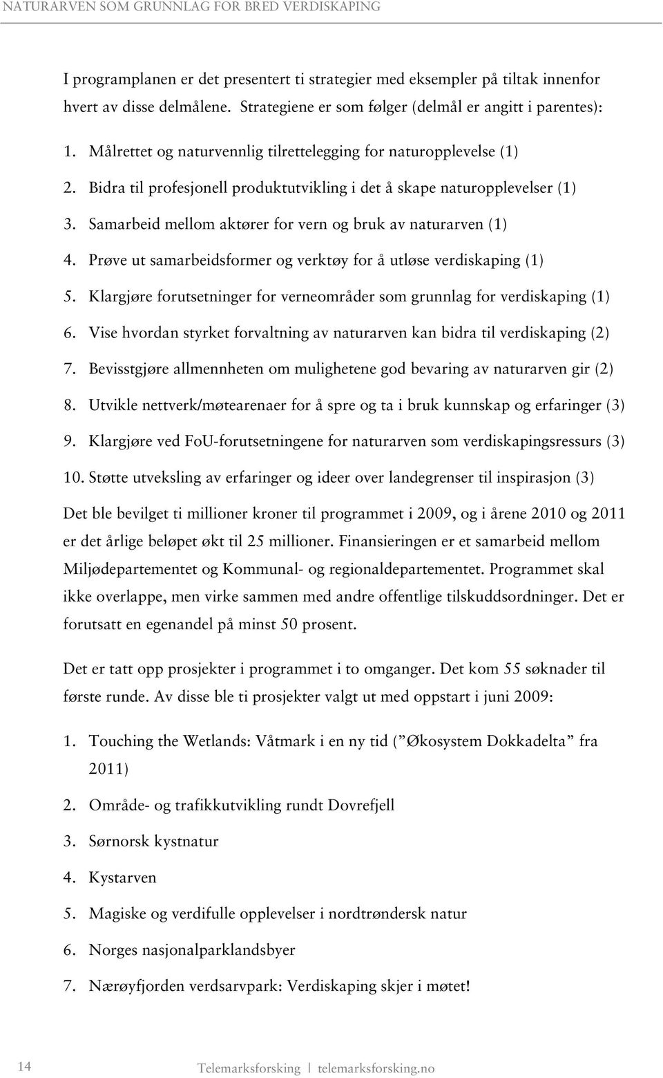 Samarbeid mellom aktører for vern og bruk av naturarven (1) 4. Prøve ut samarbeidsformer og verktøy for å utløse verdiskaping (1) 5.