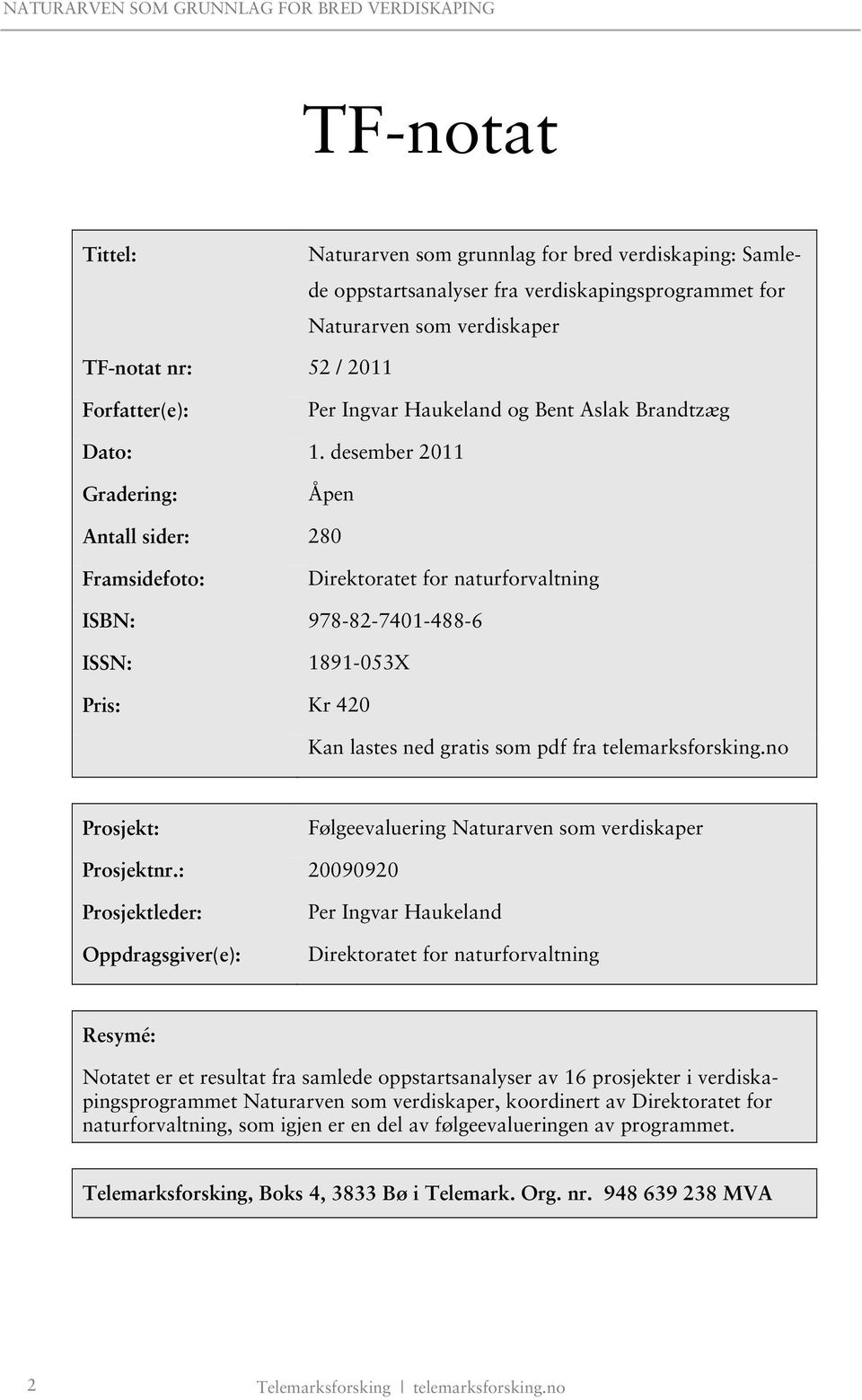 desember 2011 Gradering: Åpen Antall sider: 280 Framsidefoto: Direktoratet for naturforvaltning ISBN: 978-82-7401-488-6 ISSN: 1891-053X Pris: Kr 420 Kan lastes ned gratis som pdf fra