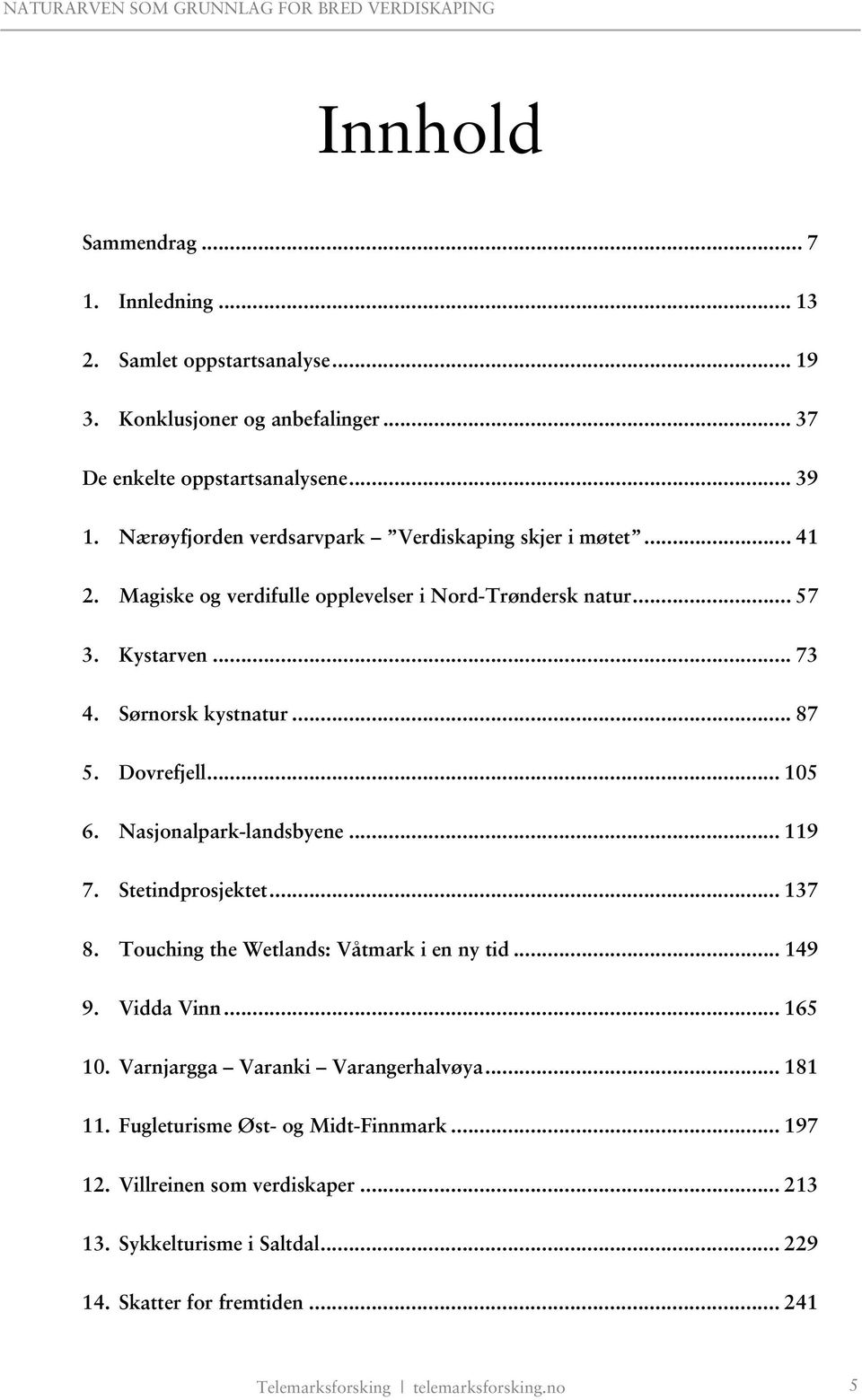 Dovrefjell... 105 6. Nasjonalpark-landsbyene... 119 7. Stetindprosjektet... 137 8. Touching the Wetlands: Våtmark i en ny tid... 149 9. Vidda Vinn... 165 10.
