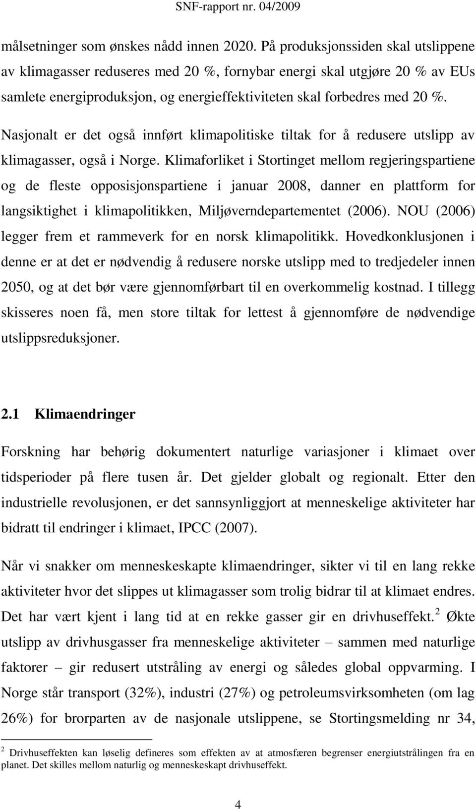 Nasjonalt er det også innført klimapolitiske tiltak for å redusere utslipp av klimagasser, også i Norge.