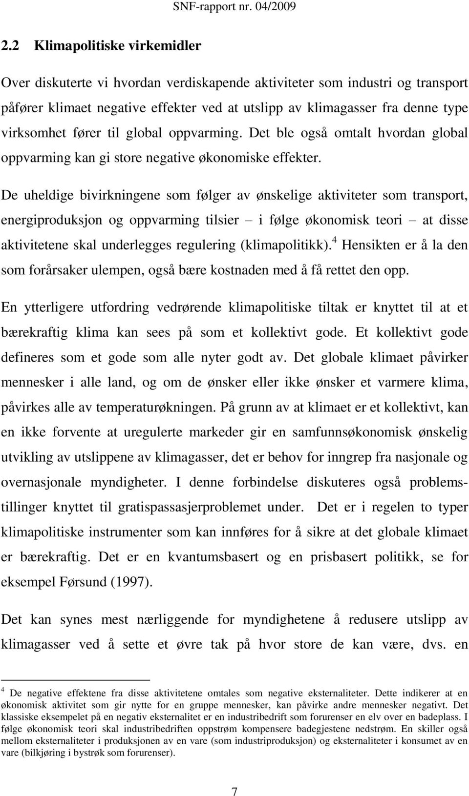 De uheldige bivirkningene som følger av ønskelige aktiviteter som transport, energiproduksjon og oppvarming tilsier i følge økonomisk teori at disse aktivitetene skal underlegges regulering