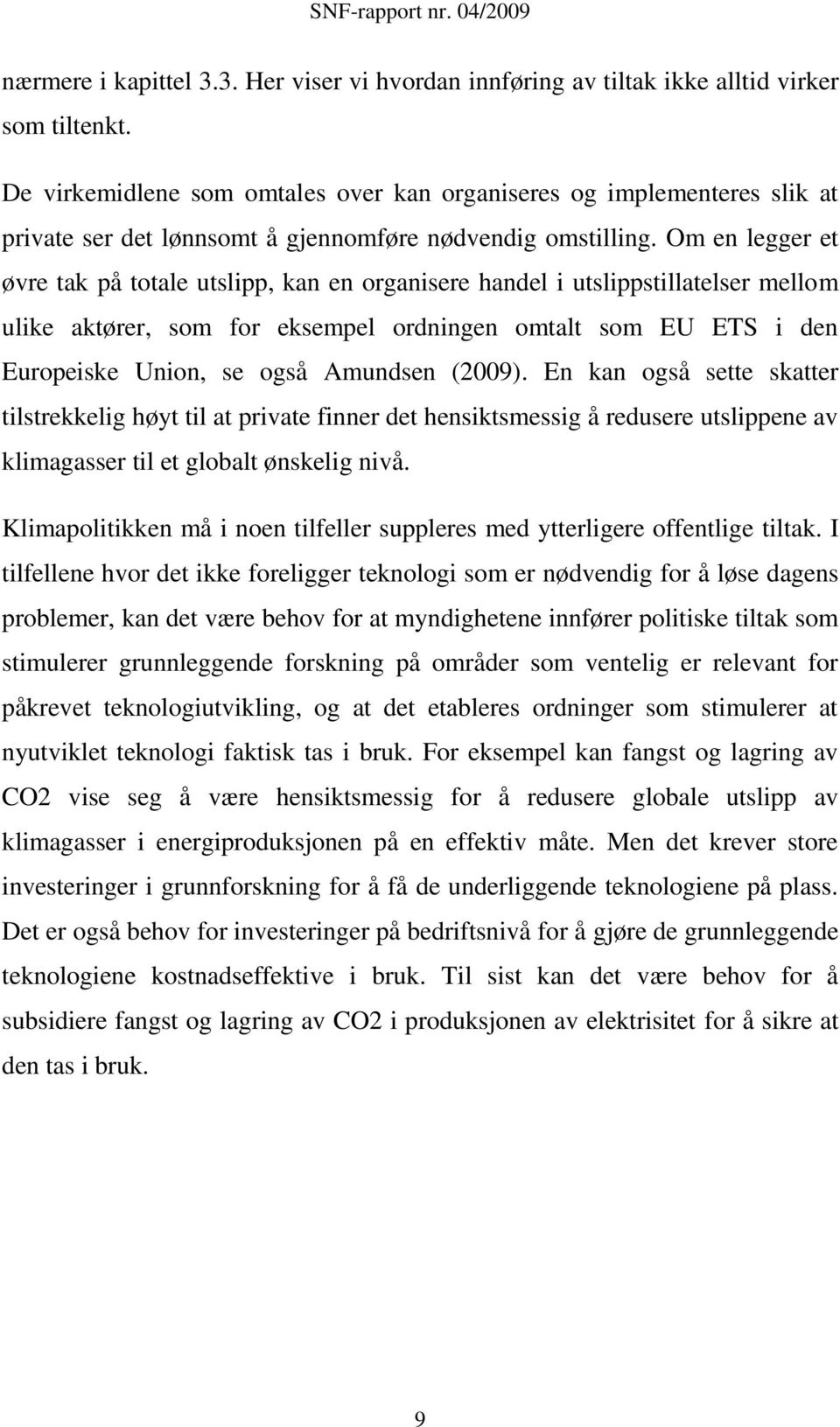 Om en legger et øvre tak på totale utslipp, kan en organisere handel i utslippstillatelser mellom ulike aktører, som for eksempel ordningen omtalt som EU ETS i den Europeiske Union, se også Amundsen