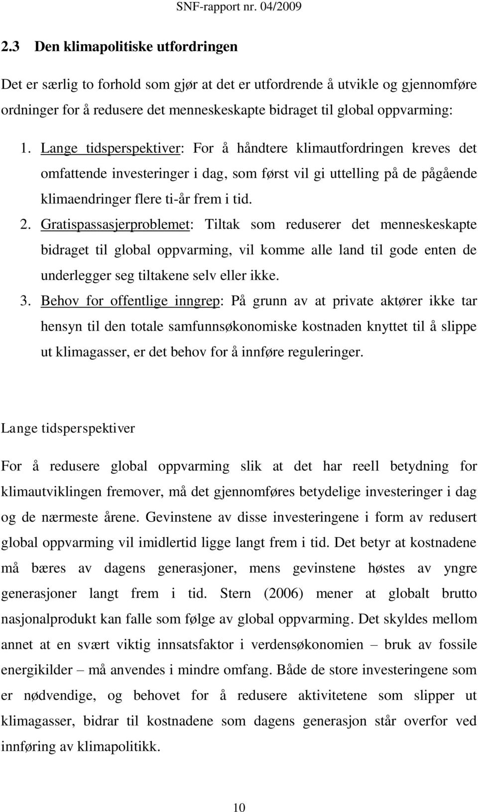 Gratispassasjerproblemet: Tiltak som reduserer det menneskeskapte bidraget til global oppvarming, vil komme alle land til gode enten de underlegger seg tiltakene selv eller ikke. 3.