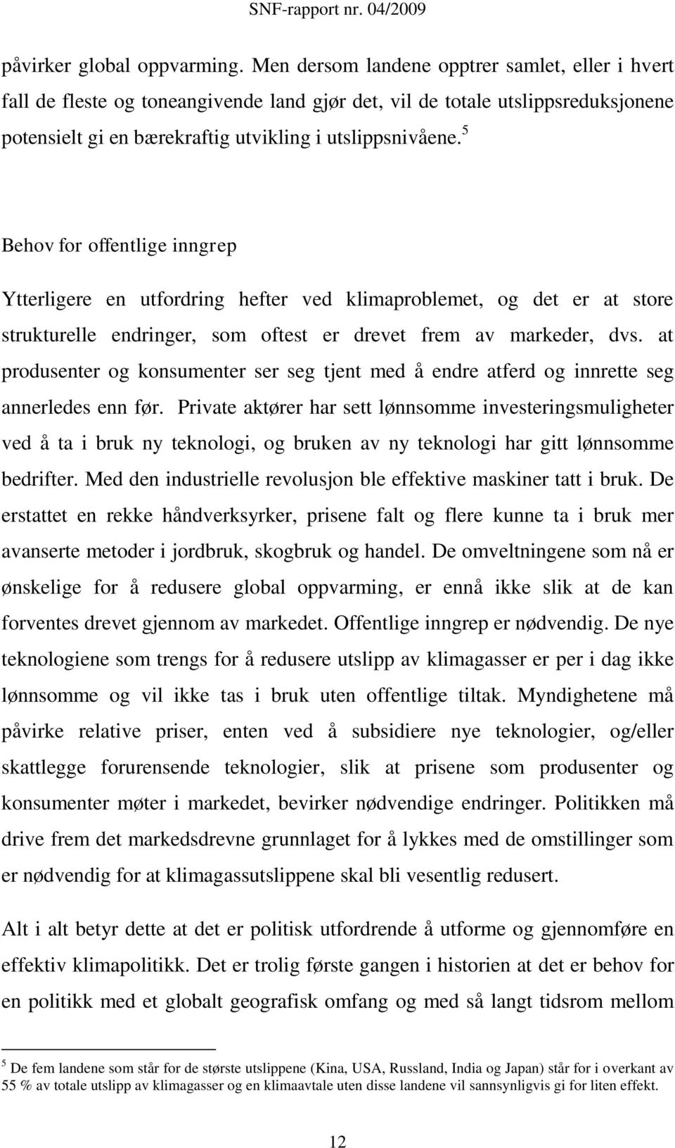 5 Behov for offentlige inngrep Ytterligere en utfordring hefter ved klimaproblemet, og det er at store strukturelle endringer, som oftest er drevet frem av markeder, dvs.