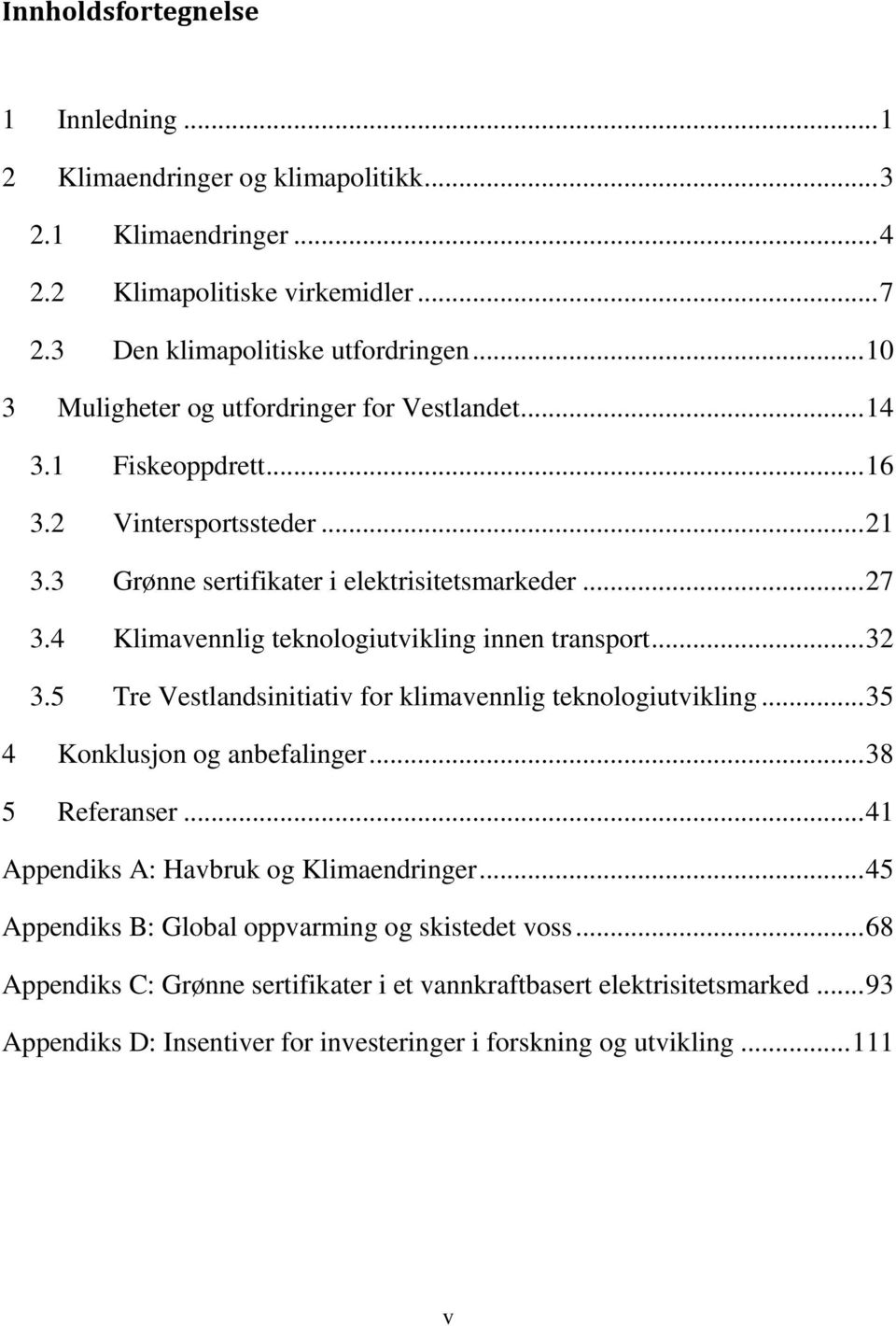 4 Klimavennlig teknologiutvikling innen transport... 32 3.5 Tre Vestlandsinitiativ for klimavennlig teknologiutvikling... 35 4 Konklusjon og anbefalinger... 38 5 Referanser.