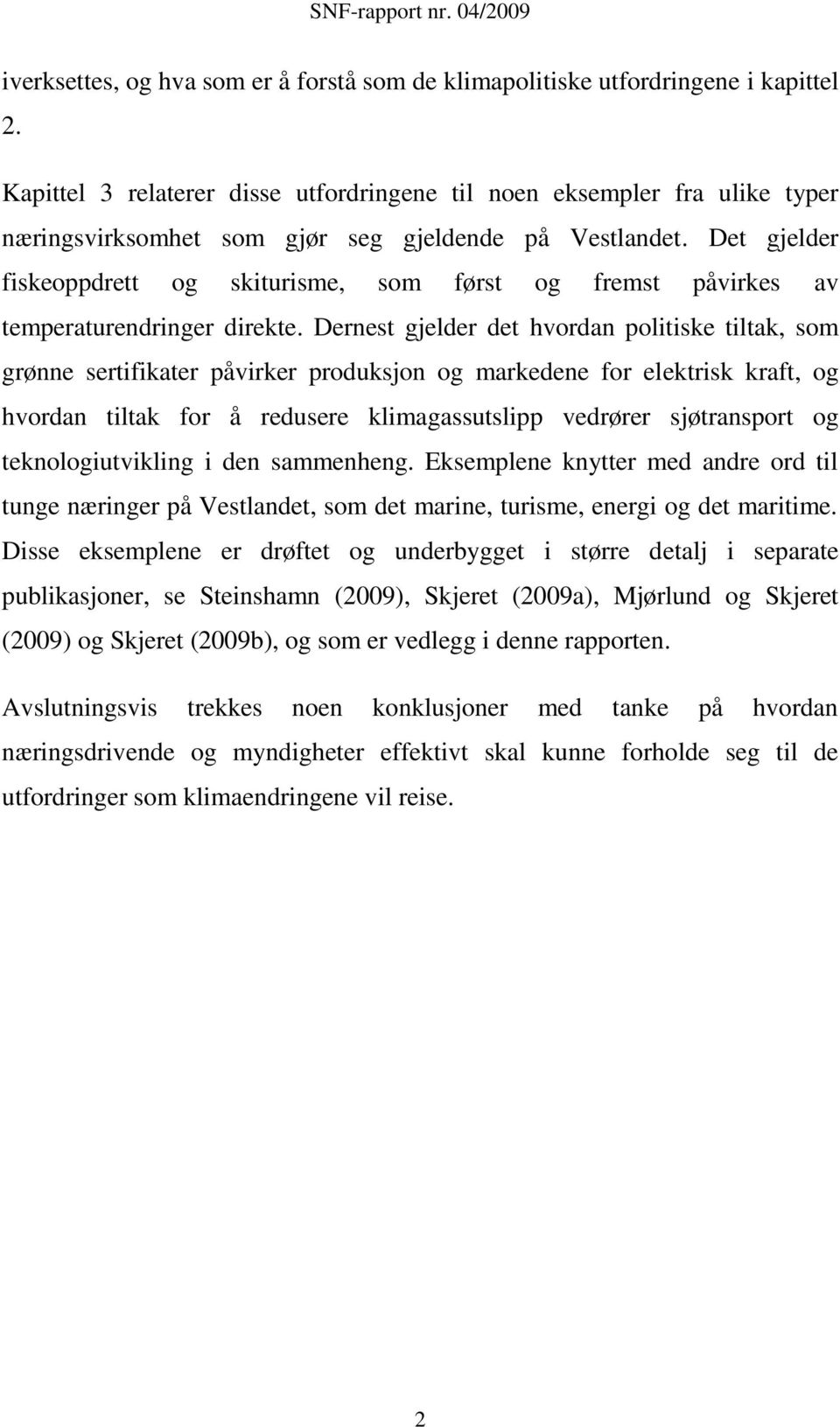 Det gjelder fiskeoppdrett og skiturisme, som først og fremst påvirkes av temperaturendringer direkte.