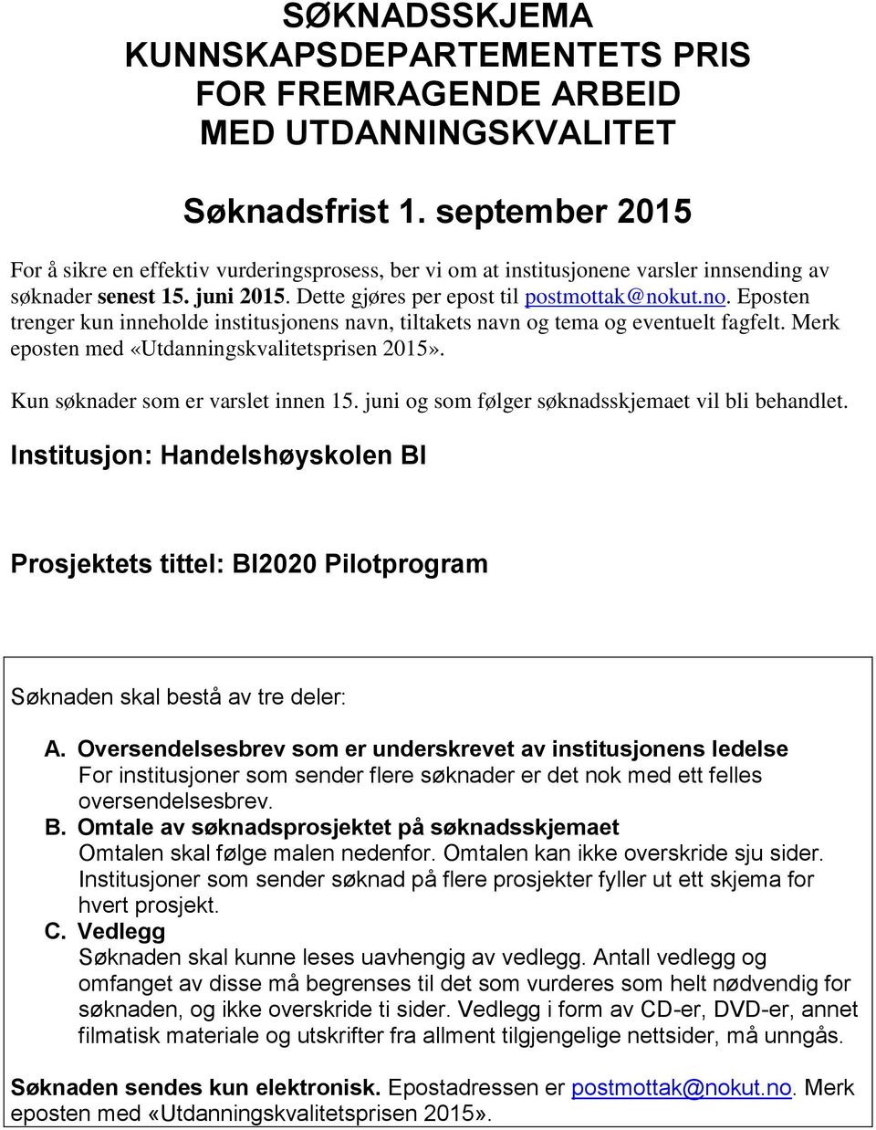 ut.no. Eposten trenger kun inneholde institusjonens navn, tiltakets navn og tema og eventuelt fagfelt. Merk eposten med «Utdanningskvalitetsprisen 2015». Kun søknader som er varslet innen 15.