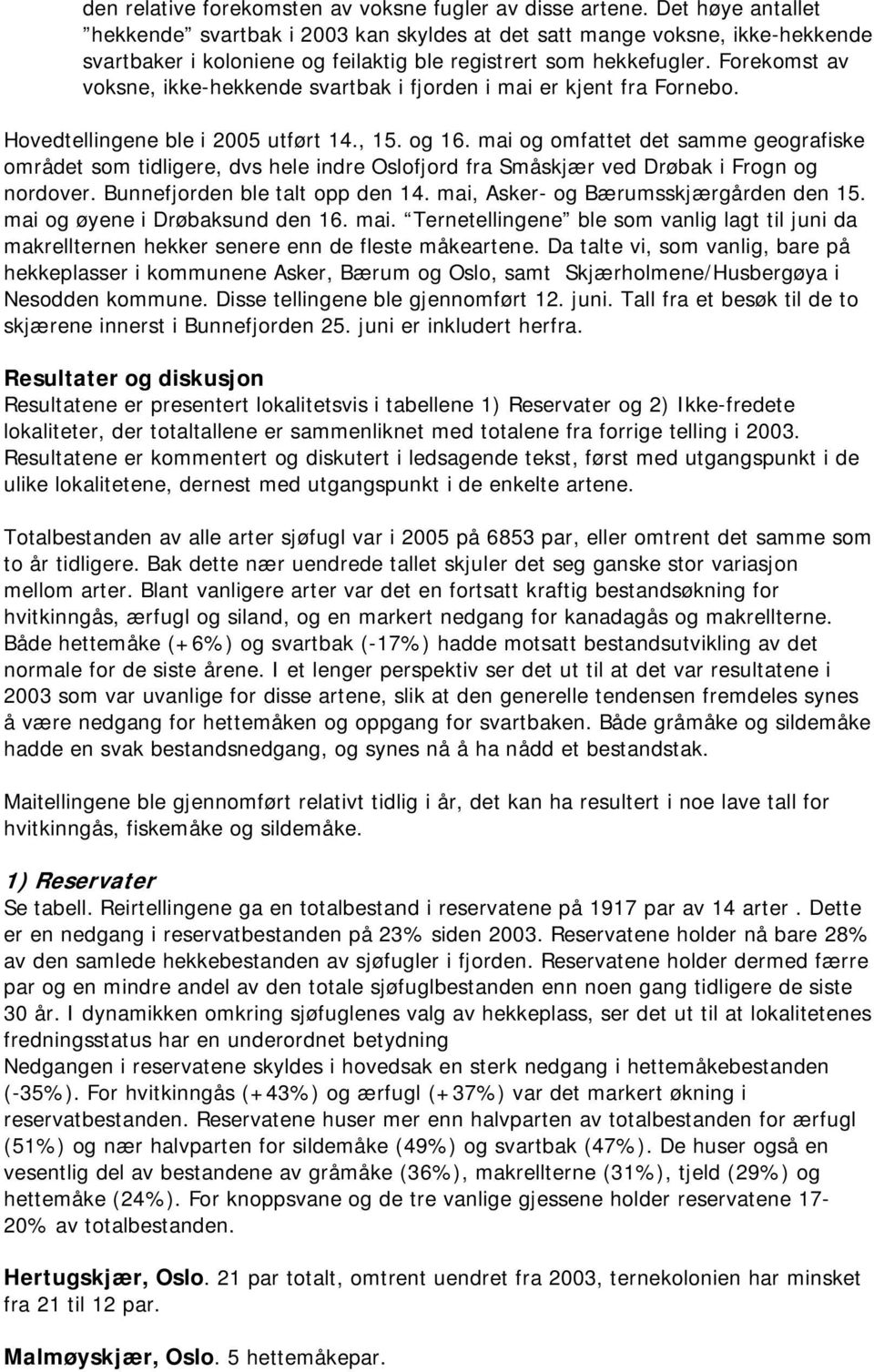 Forekomst av voksne, ikke-hekkende svartbak i fjorden i mai er kjent fra Fornebo. Hovedtellingene ble i 25 utført 14., 15. og 16.