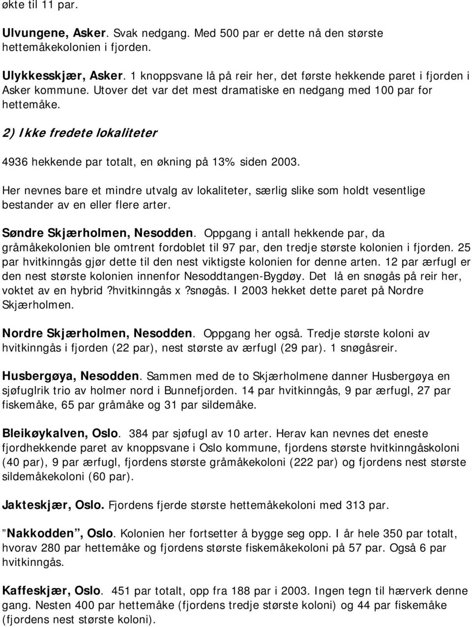 2) Ikke fredete lokaliteter 4936 hekkende par totalt, en økning på 13% siden 23. Her nevnes bare et mindre utvalg av lokaliteter, særlig slike som holdt vesentlige bestander av en eller flere arter.