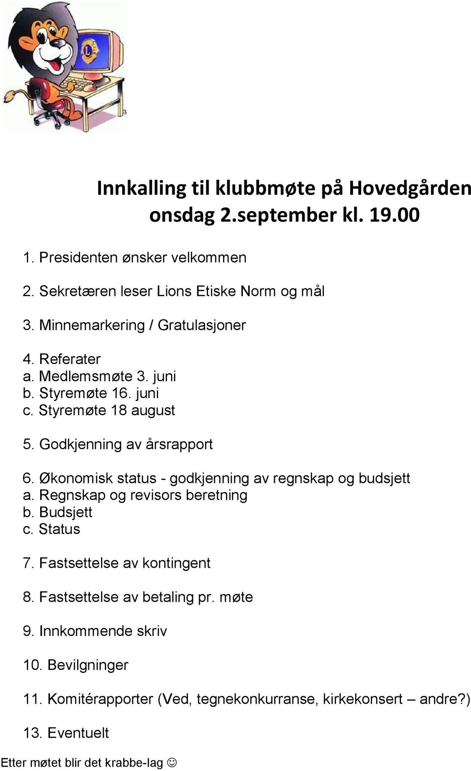 Økonomisk status - godkjenning av regnskap og budsjett a. Regnskap og revisors beretning b. Budsjett c. Status 7. Fastsettelse av kontingent 8.