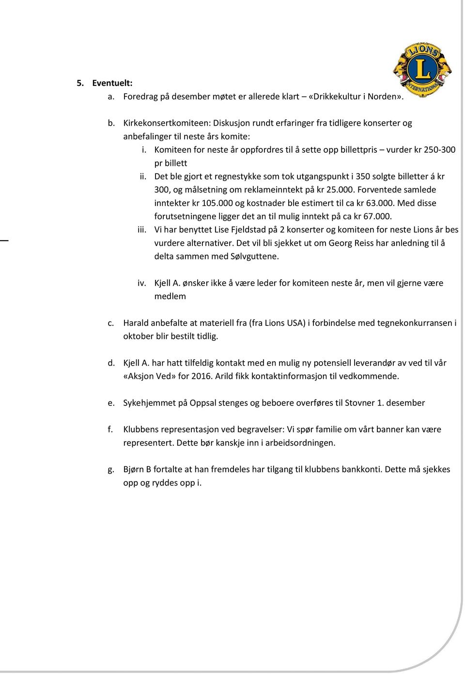 Komiteen for neste år oppfordres til å sette opp billettpris vurder kr 20-300 pr billett ii.