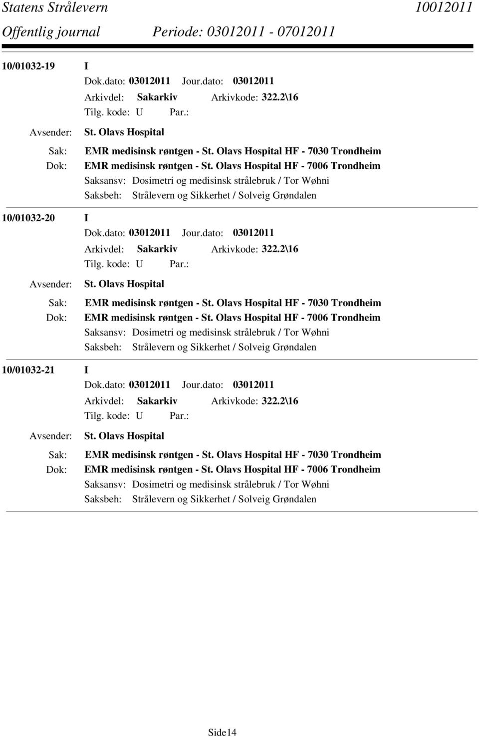 dato: 03012011 Arkivdel: Sakarkiv Arkivkode: 322.2\16 St. Olavs Hospital EMR medisinsk røntgen - St. Olavs Hospital HF - 7030 Trondheim EMR medisinsk røntgen - St.