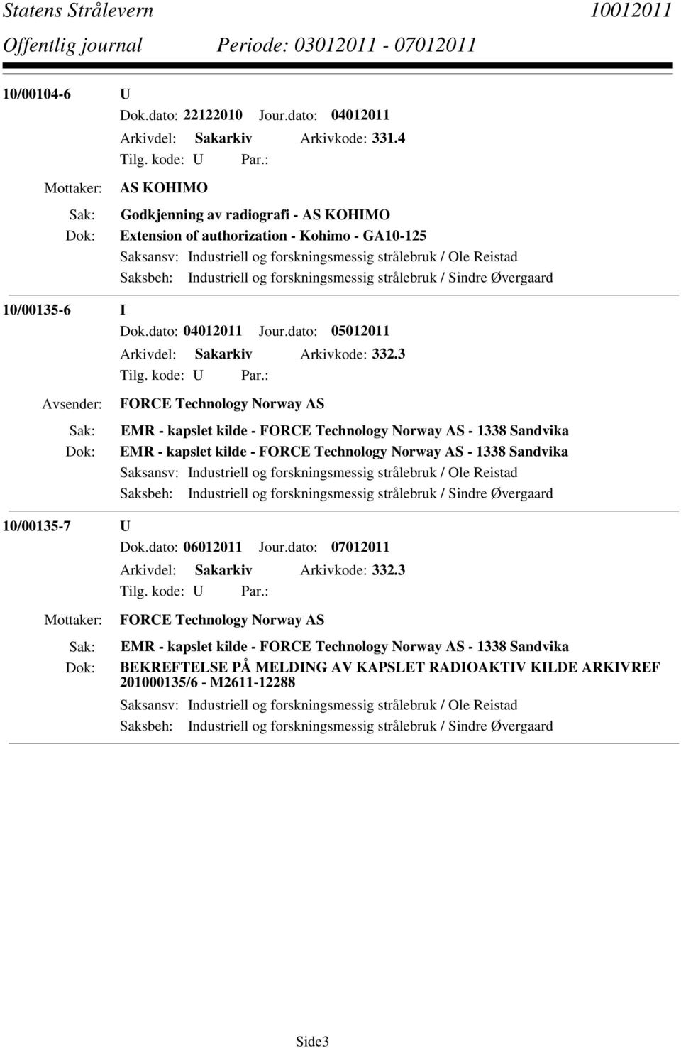 forskningsmessig strålebruk / Sindre Øvergaard 10/00135-6 I Dok.dato: 04012011 Jour.dato: 05012011 Arkivdel: Sakarkiv Arkivkode: 332.