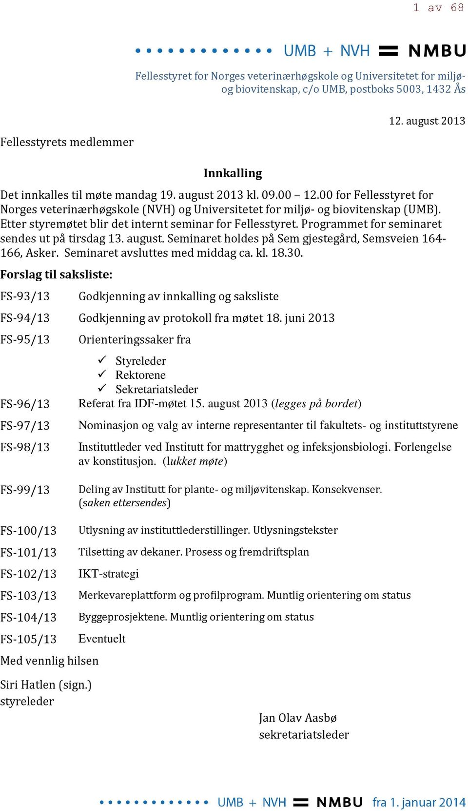 Etter styremøtet blir det internt seminar for Fellesstyret. Programmet for seminaret sendes ut på tirsdag 13. august. Seminaret holdes på Sem gjestegård, Semsveien 164-166, Asker.