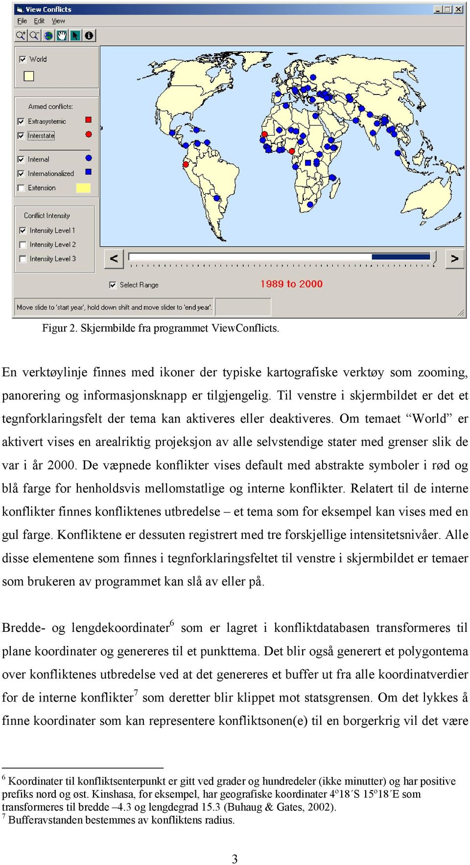 Om temaet World er aktivert vises en arealriktig projeksjon av alle selvstendige stater med grenser slik de var i år 2000.