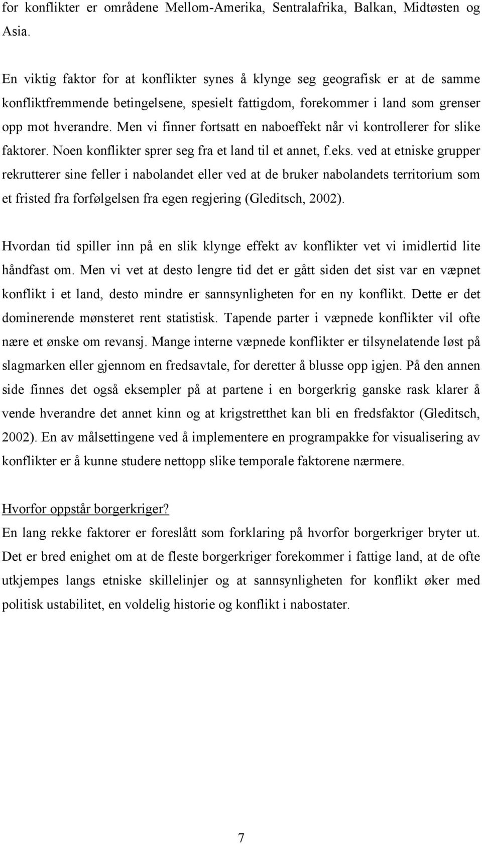 Men vi finner fortsatt en naboeffekt når vi kontrollerer for slike faktorer. Noen konflikter sprer seg fra et land til et annet, f.eks.