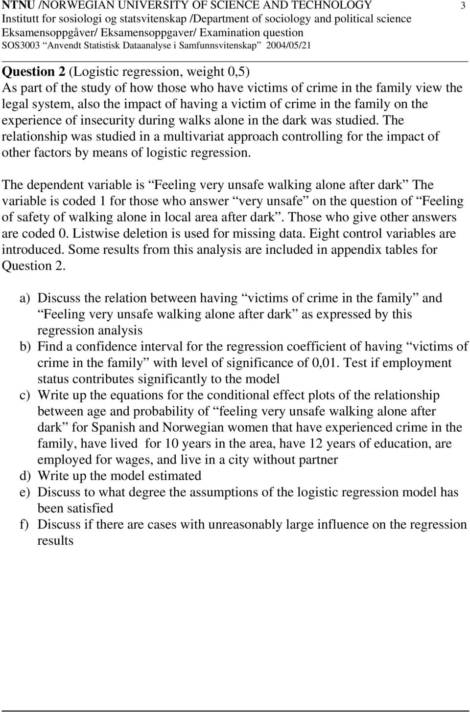 The relationship was studied in a multivariat approach controlling for the impact of other factors by means of logistic regression.