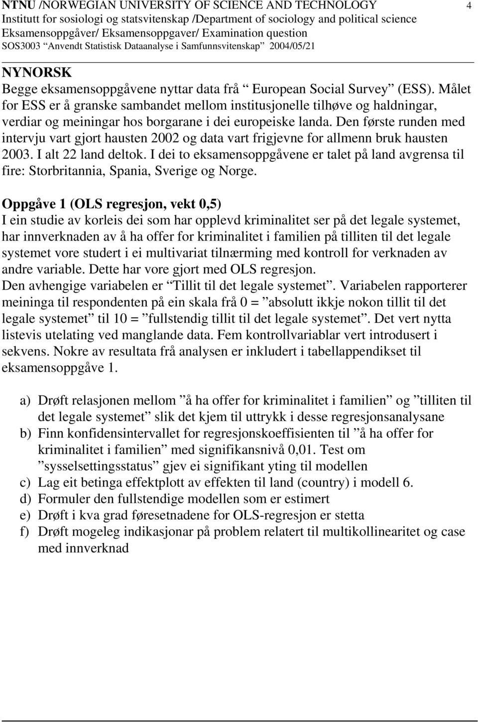 Den første runden med intervju vart gjort hausten 2002 og data vart frigjevne for allmenn bruk hausten 2003. I alt 22 land deltok.