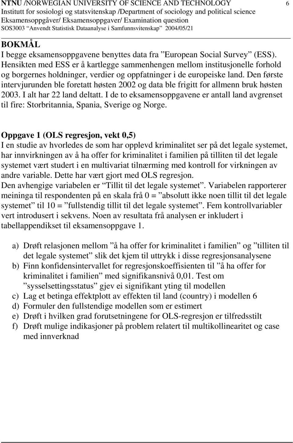 Den første intervjurunden ble foretatt høsten 2002 og data ble frigitt for allmenn bruk høsten 2003. I alt har 22 land deltatt.