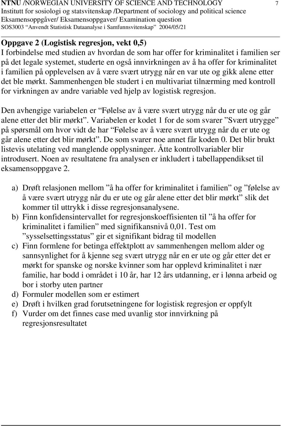 Sammenhengen ble studert i en multivariat tilnærming med kontroll for virkningen av andre variable ved hjelp av logistisk regresjon.