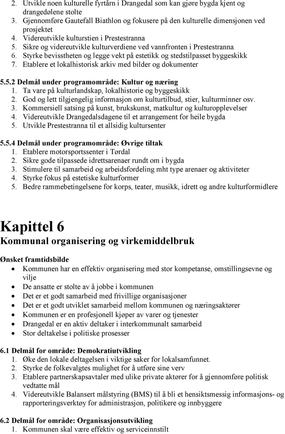 Etablere et lokalhistorisk arkiv med bilder og dokumenter 5.5.2 Delmål under programområde: Kultur og næring 1. Ta vare på kulturlandskap, lokalhistorie og byggeskikk 2.