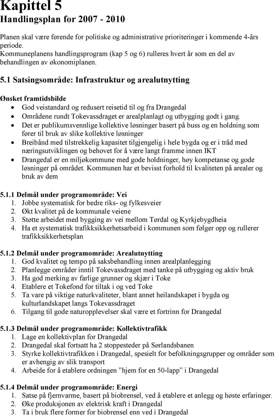 og 6) rulleres hvert år som en del av behandlingen av økonomiplanen. 5.