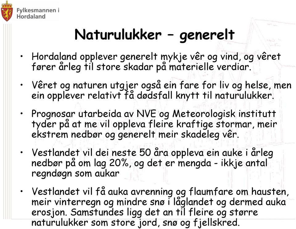 Prognosar utarbeida av NVE og Meteorologisk institutt tyder på at me vil oppleva fleire kraftige stormar, meir ekstrem nedbør og generelt meir skadeleg vêr.