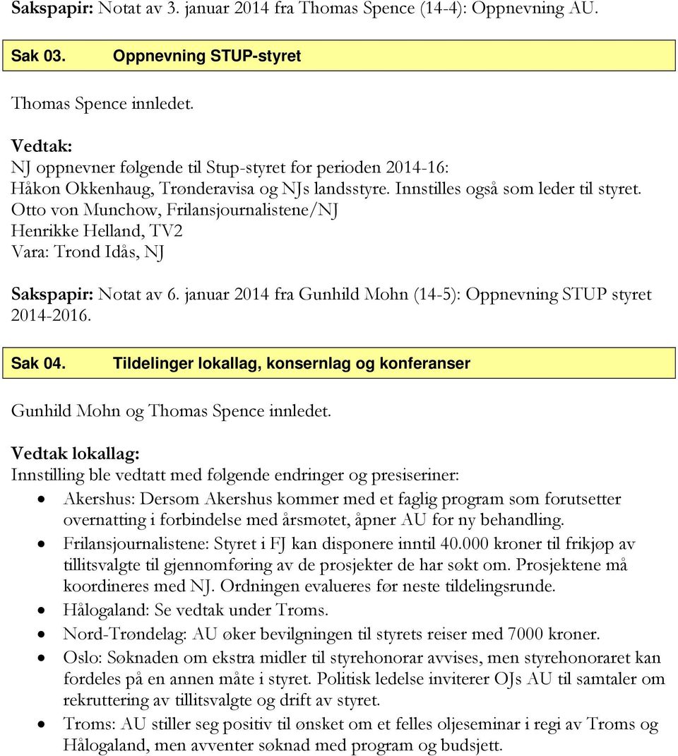 Otto von Munchow, Frilansjournalistene/NJ Henrikke Helland, TV2 Vara: Trond Idås, NJ Sakspapir: Notat av 6. januar 2014 fra Gunhild Mohn (14-5): Oppnevning STUP styret 2014-2016. Sak 04.