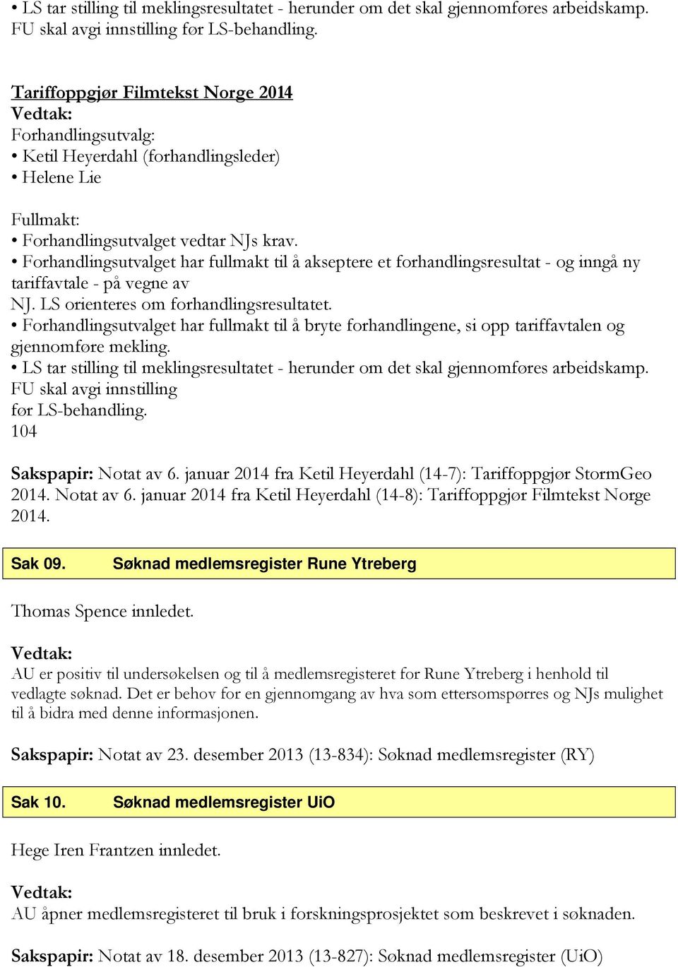 Forhandlingsutvalget har fullmakt til å akseptere et forhandlingsresultat - og inngå ny tariffavtale - på vegne av NJ. LS orienteres om forhandlingsresultatet.