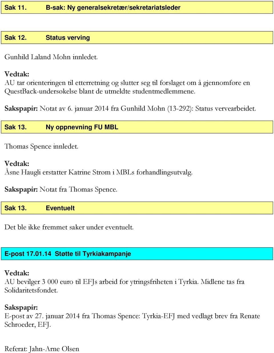 januar 2014 fra Gunhild Mohn (13-292): Status vervearbeidet. Sak 13. Ny oppnevning FU MBL Åsne Haugli erstatter Katrine Strøm i MBLs forhandlingsutvalg. Sakspapir: Notat fra Thomas Spence. Sak 13. Eventuelt Det ble ikke fremmet saker under eventuelt.