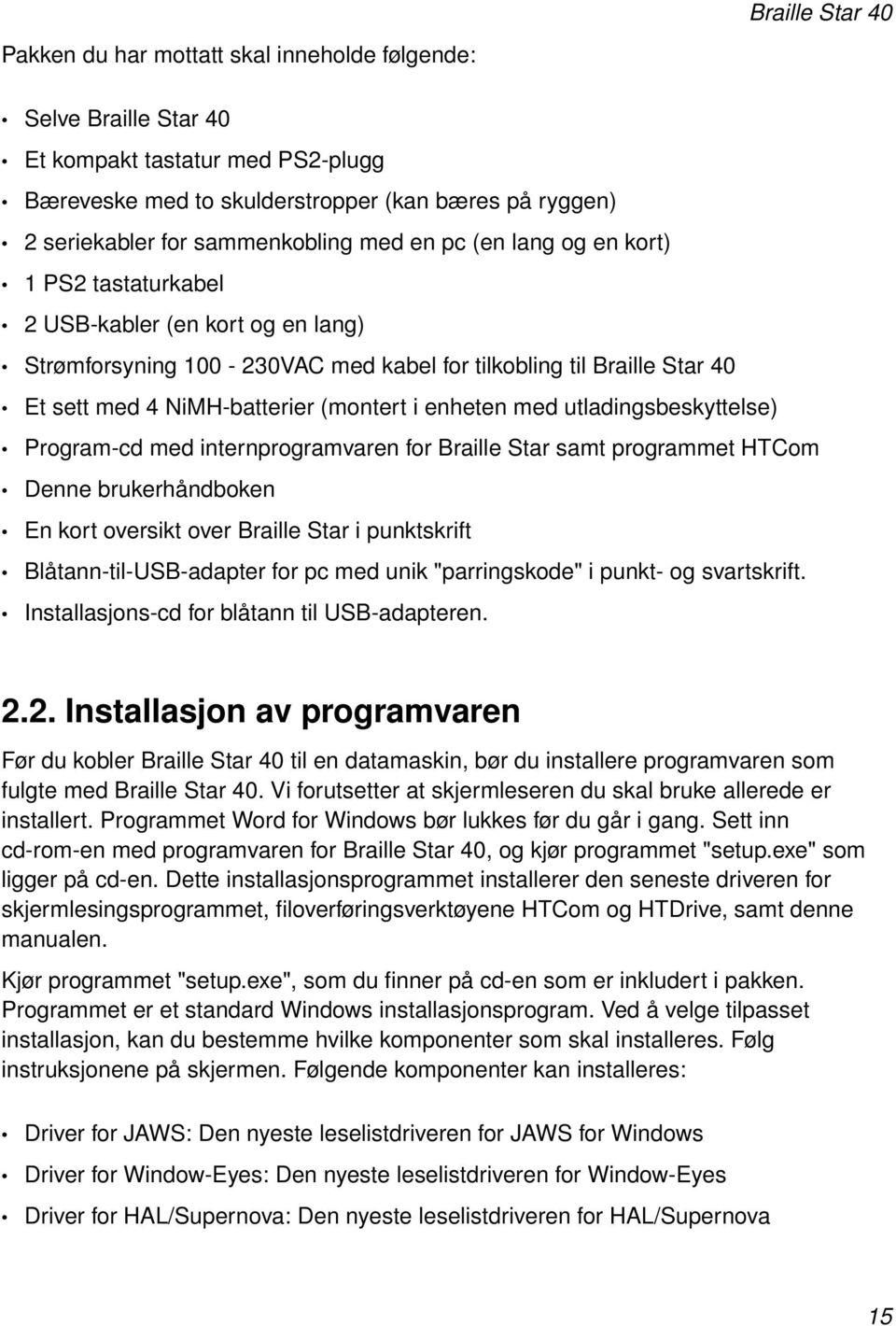 utladingsbeskyttelse) Program-cd med internprogramvaren for Braille Star samt programmet HTCom Denne brukerhåndboken En kort oversikt over Braille Star i punktskrift Blåtann-til-USB-adapter for pc