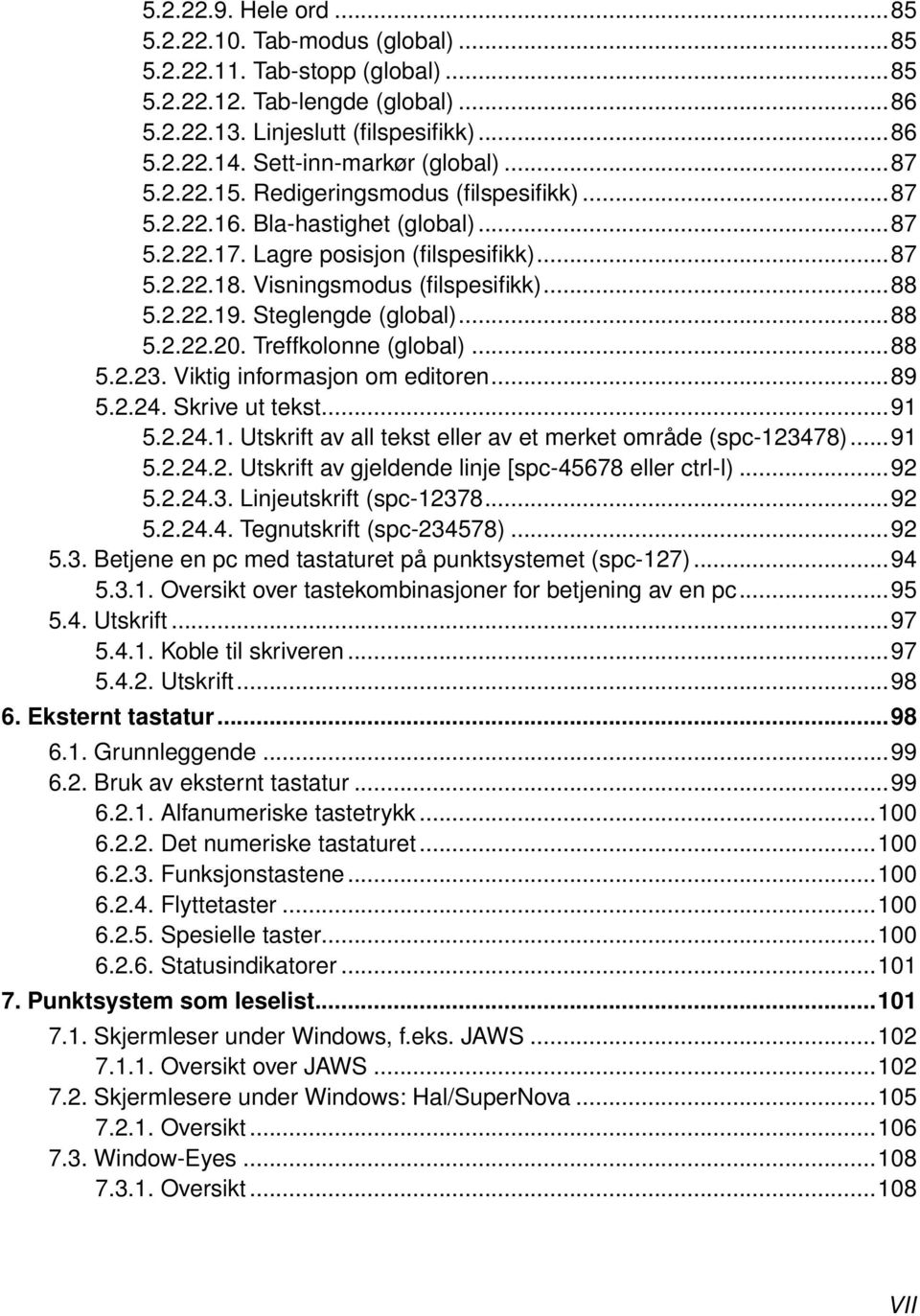 Visningsmodus (filspesifikk)...88 5.2.22.19. Steglengde (global)...88 5.2.22.20. Treffkolonne (global)...88 5.2.23. Viktig informasjon om editoren...89 5.2.24. Skrive ut tekst...91 5.2.24.1. Utskrift av all tekst eller av et merket område (spc-123478).