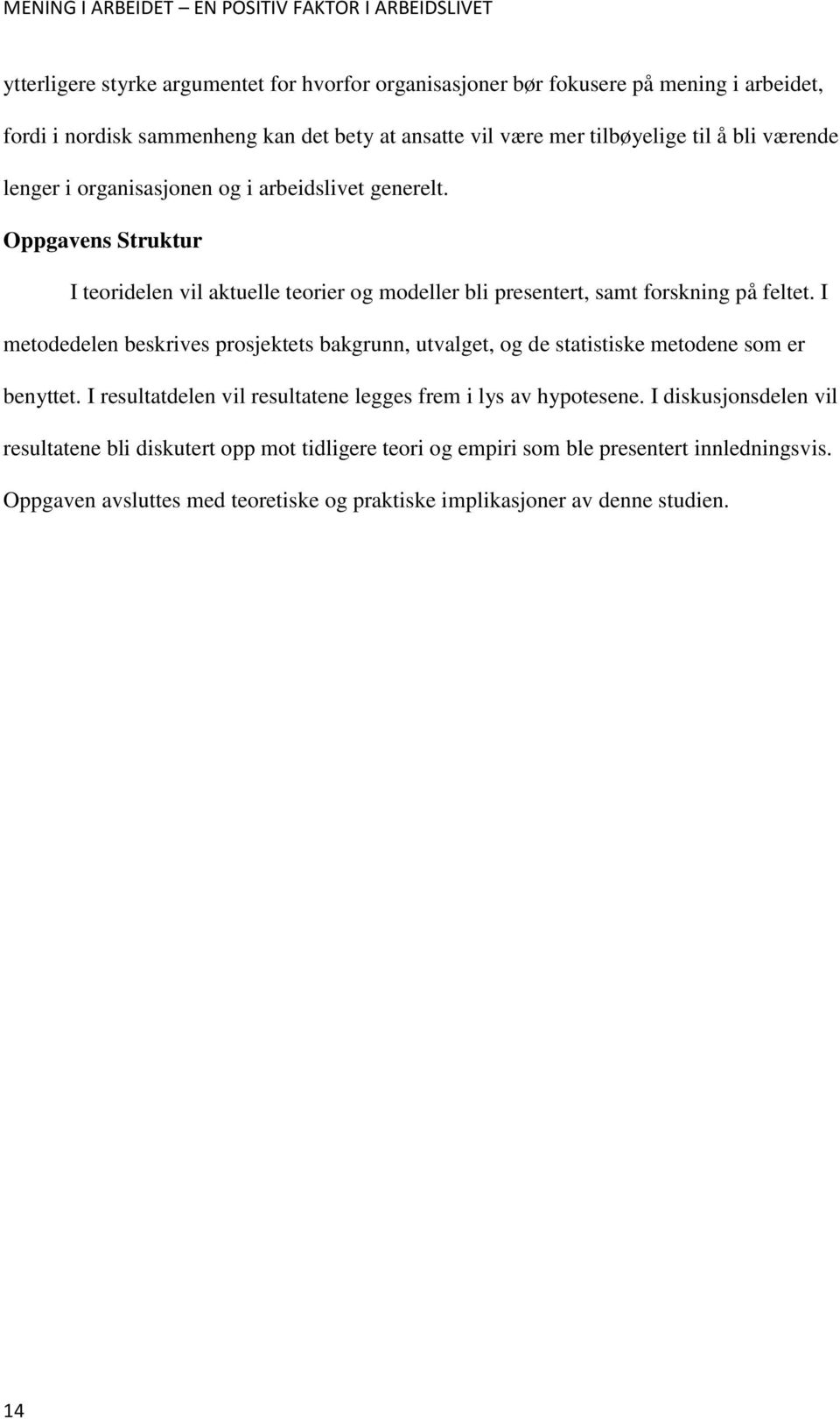 I metodedelen beskrives prosjektets bakgrunn, utvalget, og de statistiske metodene som er benyttet. I resultatdelen vil resultatene legges frem i lys av hypotesene.