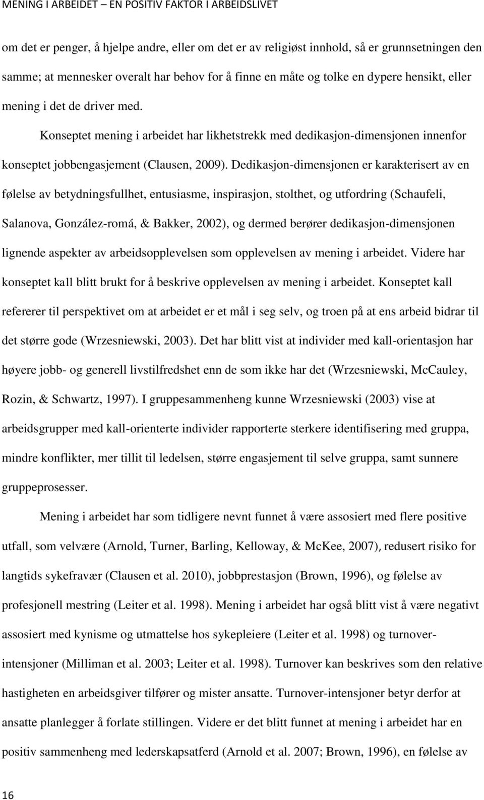 Dedikasjon-dimensjonen er karakterisert av en følelse av betydningsfullhet, entusiasme, inspirasjon, stolthet, og utfordring (Schaufeli, Salanova, González-romá, & Bakker, 2002), og dermed berører