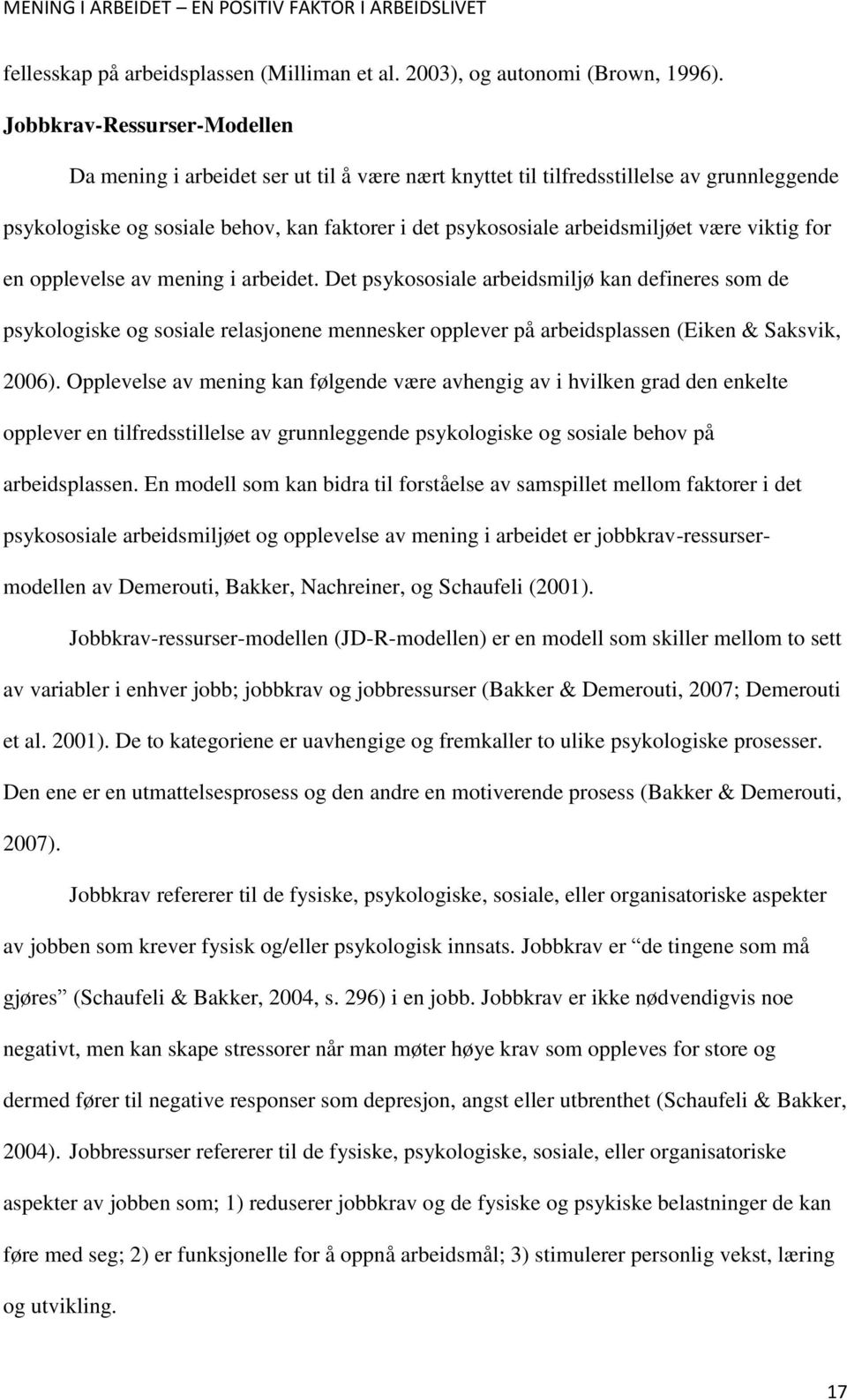 være viktig for en opplevelse av mening i arbeidet. Det psykososiale arbeidsmiljø kan defineres som de psykologiske og sosiale relasjonene mennesker opplever på arbeidsplassen (Eiken & Saksvik, 2006).