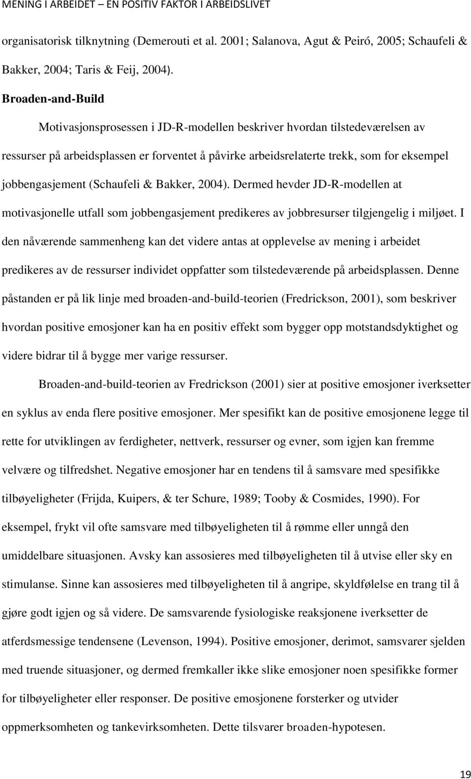 jobbengasjement (Schaufeli & Bakker, 2004). Dermed hevder JD-R-modellen at motivasjonelle utfall som jobbengasjement predikeres av jobbresurser tilgjengelig i miljøet.