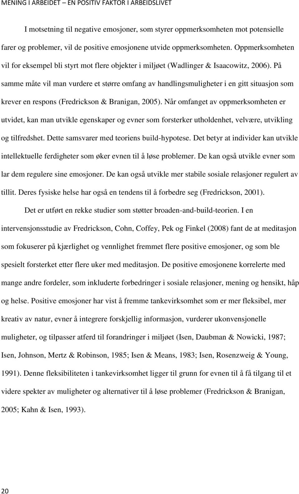 På samme måte vil man vurdere et større omfang av handlingsmuligheter i en gitt situasjon som krever en respons (Fredrickson & Branigan, 2005).